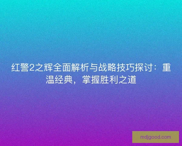 红警2之辉全面解析与战略技巧探讨：重温经典，掌握胜利之道