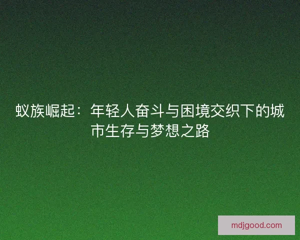 蚁族崛起：年轻人奋斗与困境交织下的城市生存与梦想之路